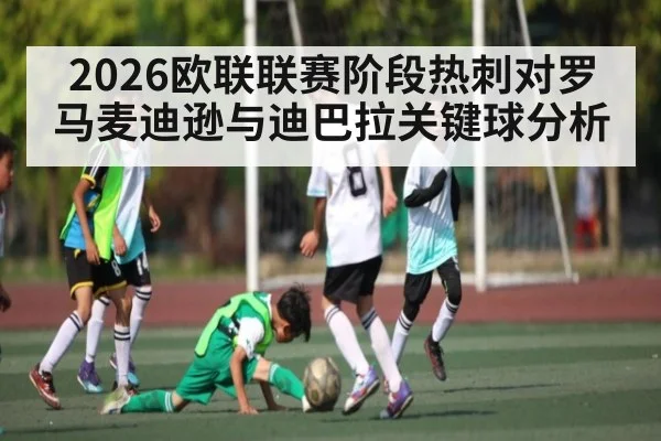 2026欧联联赛阶段热刺对罗马麦迪逊与迪巴拉关键球分析